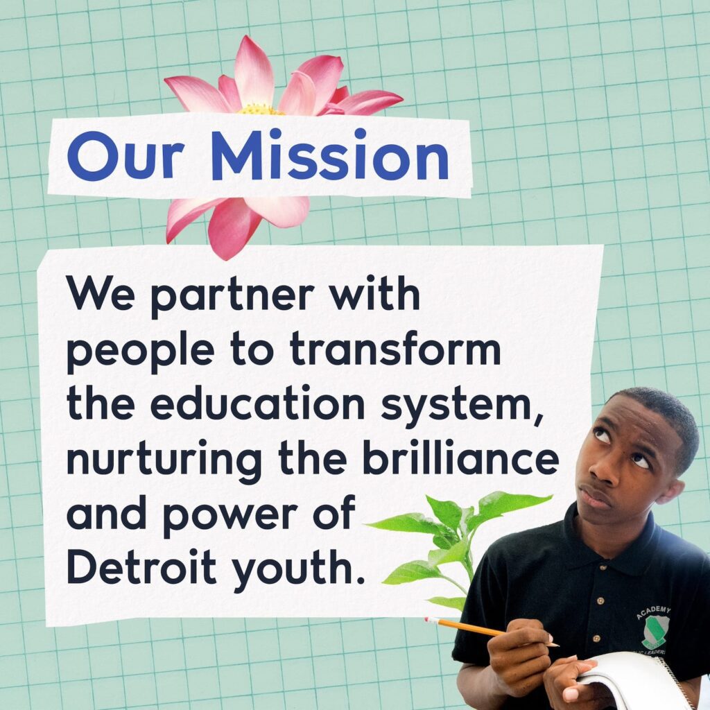 A collage of images including a student writing in a notebook, a pink flower, lush leaves, and text that reads "Our Mission: We partner with people to transform the education system, nurturing the brilliance and power of Detroit youth."