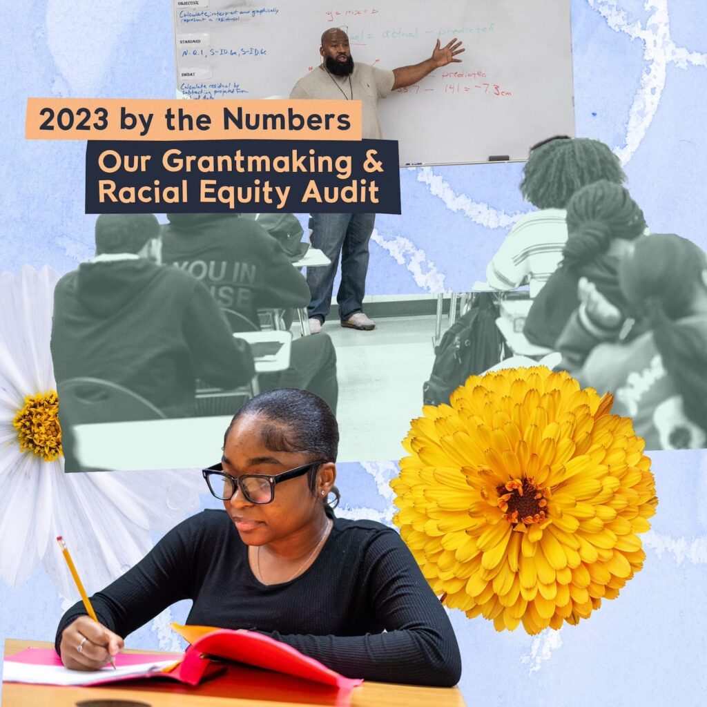 A collage of images including a student writing in a notebook, bright flowers, and students at desks facing a teach, a white board covered in math equations, and text that reads "2023 by the Numbers: Our Grantmaking & Racial Equity Audit"