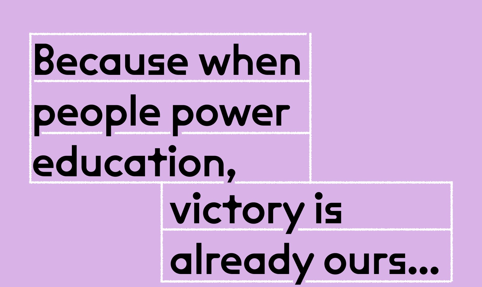 Stylized text that reads "Because when people power education, victory is already ours..."